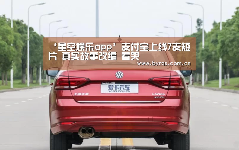 ‘星空娱乐app’支付宝上线7支短片 真实故事改编 看哭